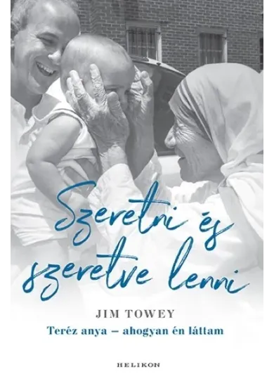 Szeretni és szeretve lenni - Teréz anya - ahogyan én láttam