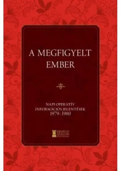 A megfigyelt ember - Napi Operatív Információs Jelentések 1979-1980
