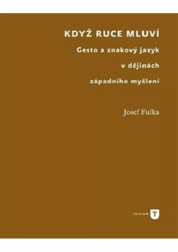 Josef Fulka - Když ruce mluví - Gesto a znakový jazyk v dějinách západního myšlení