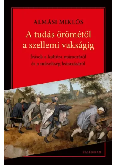 A tudás Örömétől a szellemi vakságig - Írások a kultúra mámoráról és a műveltség leárazásáról