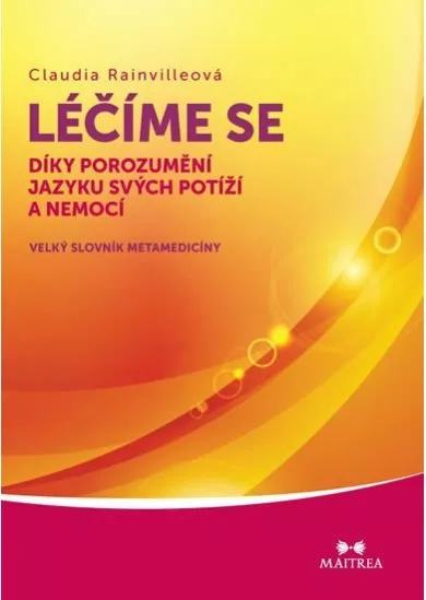 Léčíme se díky porozumění jazyku svých potíží a nemocí - Velký slovník metamedicíny