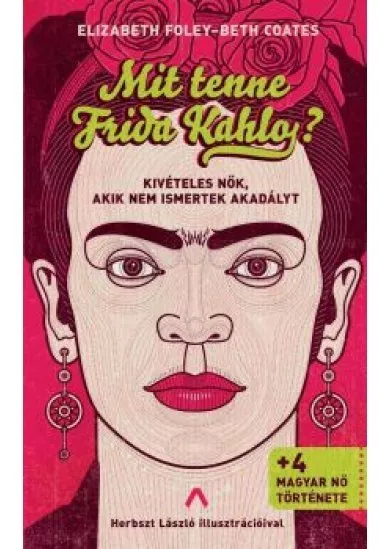 Mit tenne Frida Kahlo? - Kivételes nők, akik nem ismertek akadályt