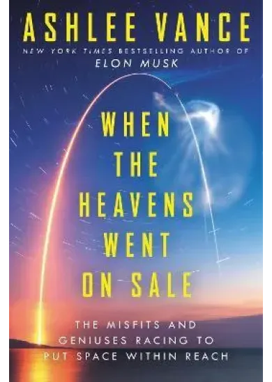 When The Heavens Went On Sale: The Misfits and Geniuses Racing to Put Space Within Reach