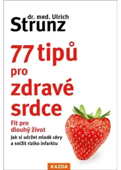 77 tipů pro zdravé srdce - Celý život fit. Jak si udržet mladé cévy a snížit riziko infarktu.