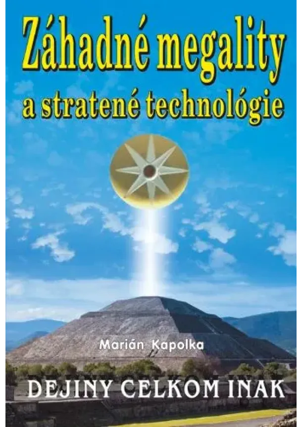 Marián Kapolka - Záhadné megality a stratené technológie - Dejiny celkom inak
