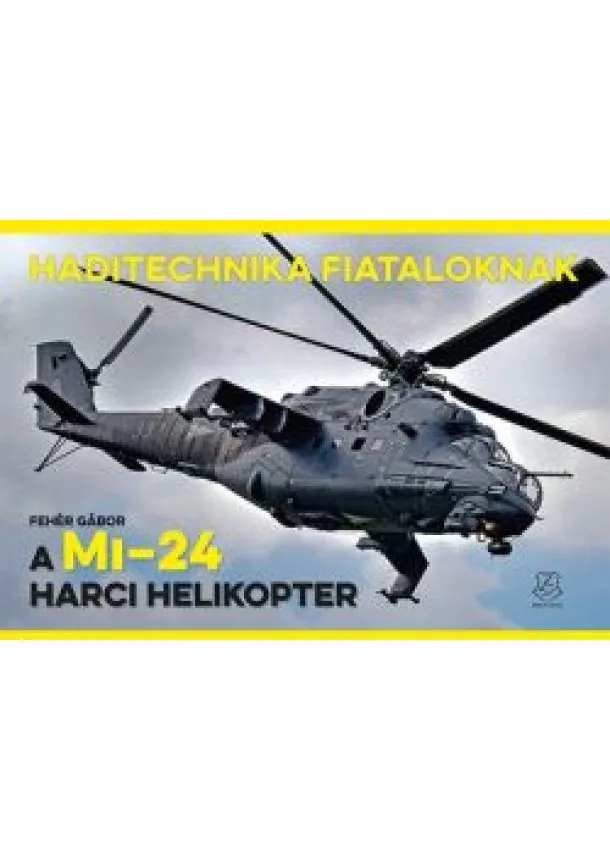 Fehér Gábor - A Mi–24 harci helikopter - Haditechnika fiataloknak
