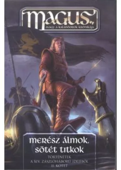 Merész álmok, sötét titkok - Történetek a XIV. zászlóháború idejéből II. /M.A.G.U.S.