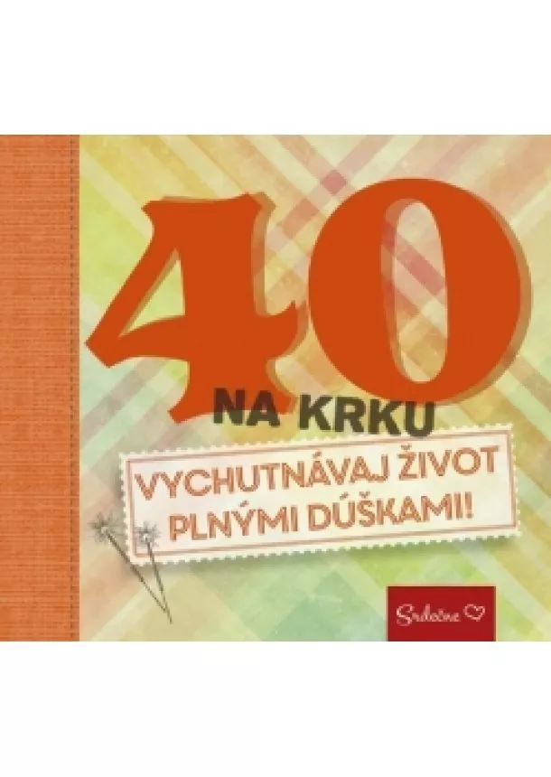 autor neuvedený - 40 na krku - Vychutnávaj život plnými dúškami!