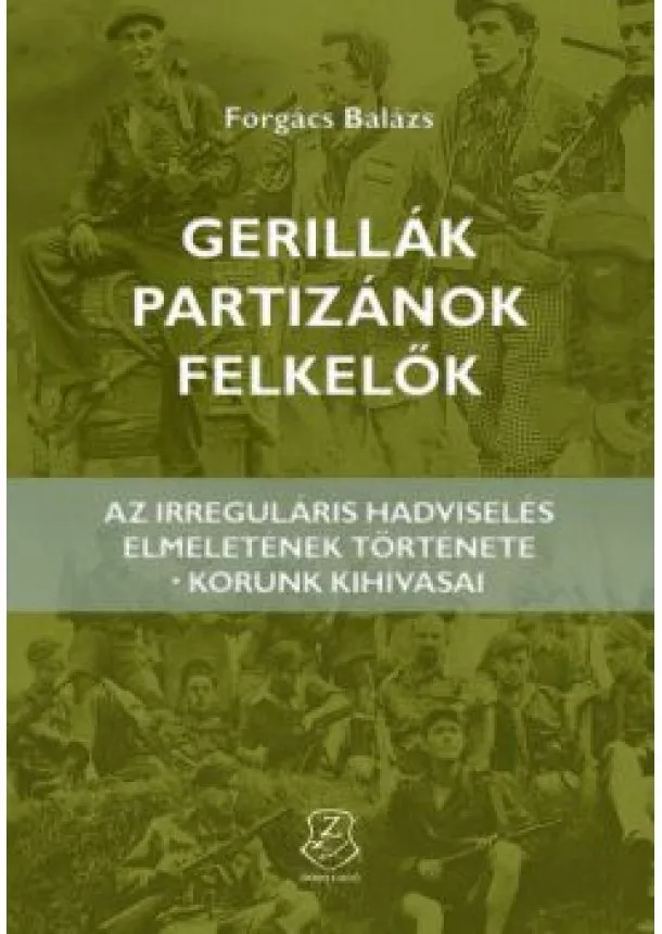 Forgách Balázs - Gerillák, partizánok, felkelők - Az irreguláris hadviselés elméletének története - korunk kihívásai