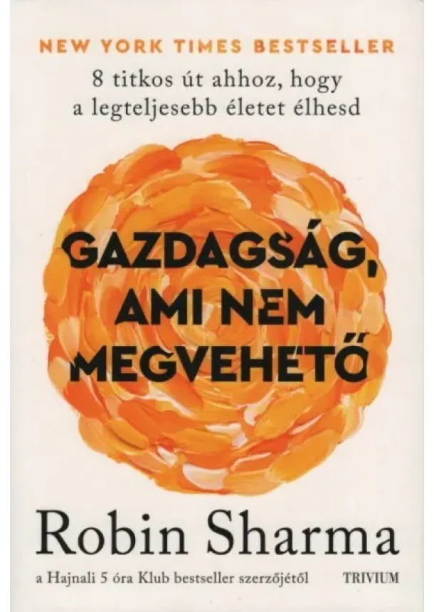 Robin Sharma - Gazdagság, ami nem megvehető - 8 titkos út ahhoz, hogy a legteljesebb életet élhesd