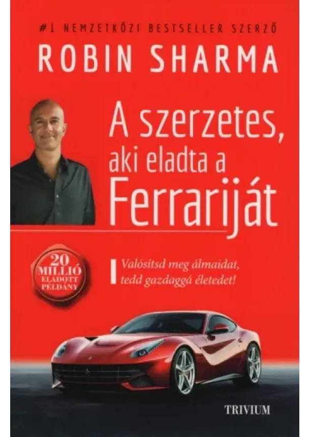 Robin Sharma - A szerzetes, aki eladta a Ferrariját - Valósítsd meg álmaidat, tedd gazdaggá az életedet! (új kiadás)