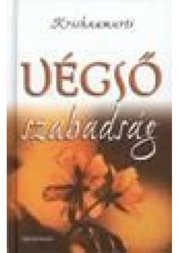 KRISHNAMURTI - VÉGSŐ SZABADSÁG
