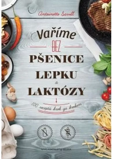 Varíme bez pšenice, lepku a laktózy: 100 receptov krok za krokom