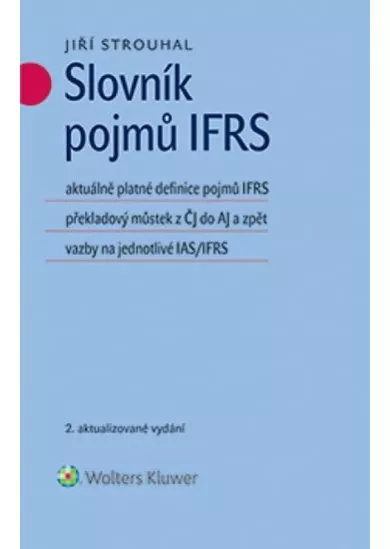 Slovník pojmů IFRS: aktuálně platné definice pojmů IFRS překladový můstek z ČJ do AJ a zpět vazby na jednotlivé IAS/IFRS
