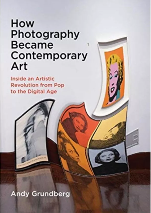 Andy Grundberg - How Photography Became Contemporary Art