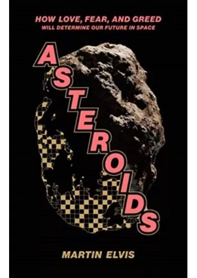 Asteroids: How Love, Fear, and Greed Will Determine Our Future in Space