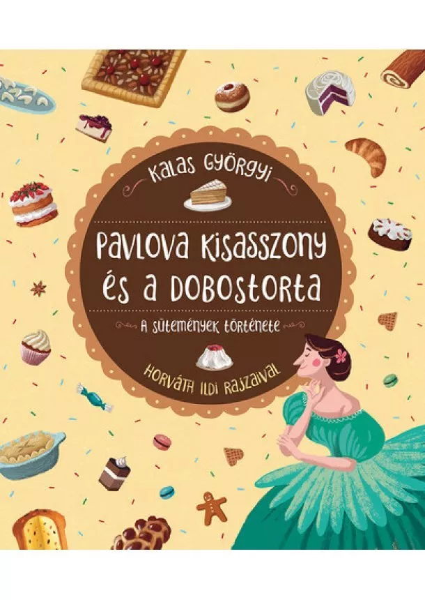 Kalas Györgyi - Pavlova kisasszony és a dobostorta - A sütemények története