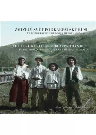 Zmizelý svět Podkarpatské Rusi ve fotografiích Rudolfa Hůlky (1887–1961) - The Lost World of Subcarpathian Rus’ in the Photographs of Rudolf Hůlka (1887–1961)