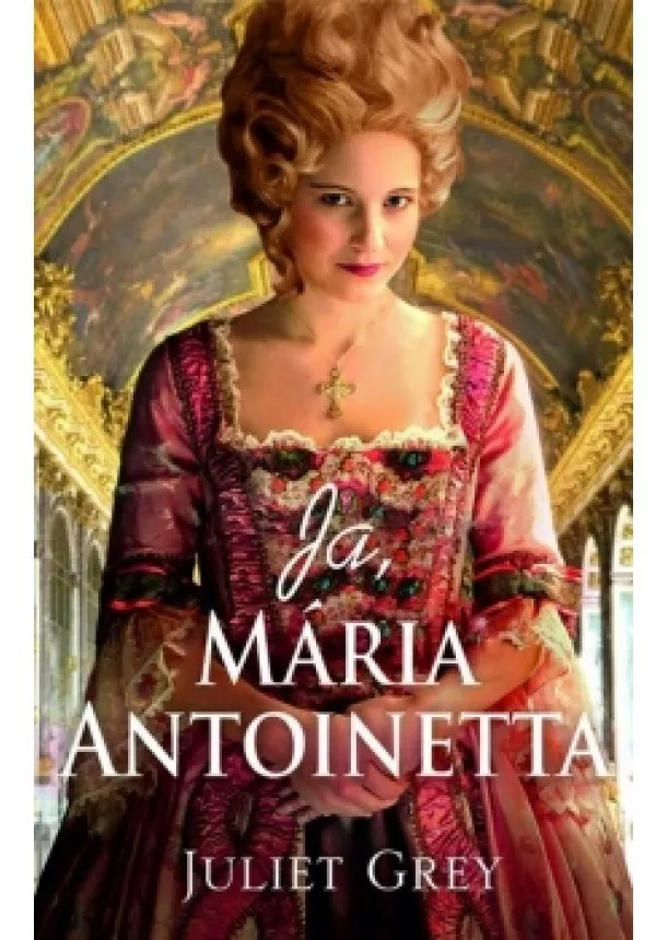 Juliet Grey - Ja, Mária Antoinetta