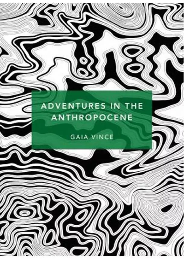 Gaia Vince - Adventures in the Anthropocene: (Patterns of Life)