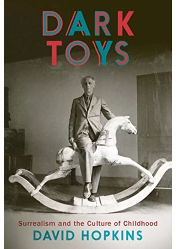 David Hopkins - Dark Toys: Surrealism and the Culture of Childhood