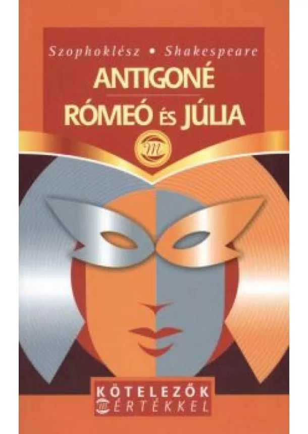 Shakespeare - ANTIGONÉ, RÓMEÓ ÉS JÚLIA /KÖTELEZŐK MÉRTÉKKEL