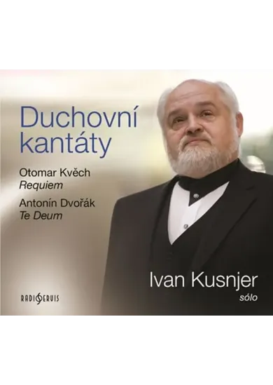 KUSNJER IVAN  KVĚCH, DVOŘÁK: DUCHOVNÍ KANTÁTY (KVĚCH O. REQUIEM TEMPORALEM, DVOŘÁK A. TE DEUM / I.KU