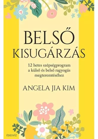 Belső kisugárzás - 12 hetes szépségprogram a külső és belső ragyogás megteremtéséhez