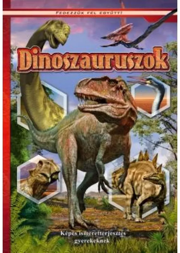 Ismeretterjesztő - Dinoszauruszok - Képes ismeretterjesztés gyerekeknek /Fedezzük fel együtt!