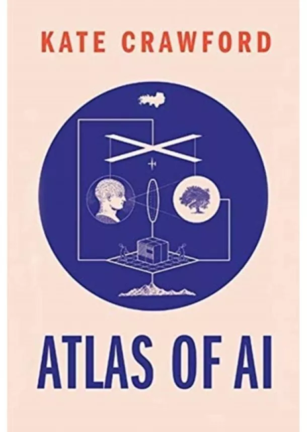 Kate Crawford - Atlas of AI: Power, Politics, and the Planetary Costs of Artificial Intelligence
