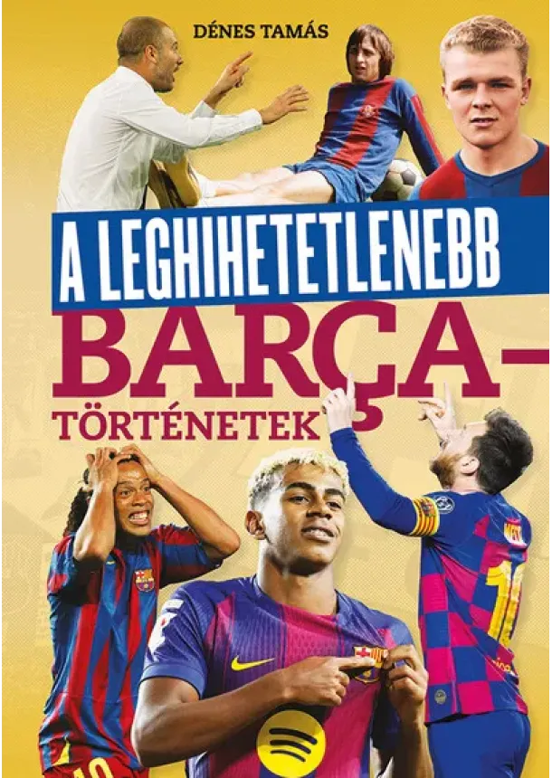 Dénes Tamás - A leghihetetlenebb Barca-történetek