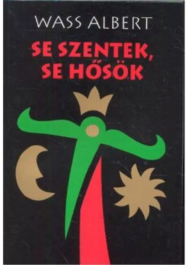 WASS ALBERT - SE SZENTEK, SE HŐSÖK