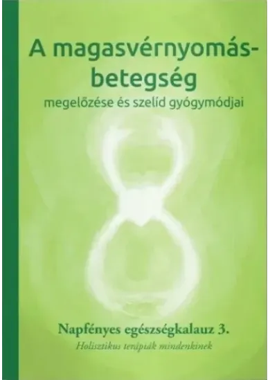 A magasvérnyomás-betegség megelőzése és szelíd gyógymódjai - Napfényes egészségkalauz 3. - Holisztikus terápiák mindenkinek - Na