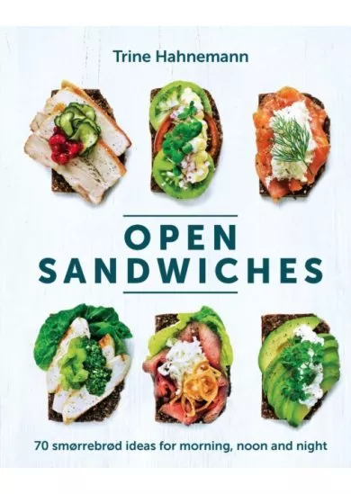 Open Sandwiches : 70 smorrebrod ideas for morning, noon and night