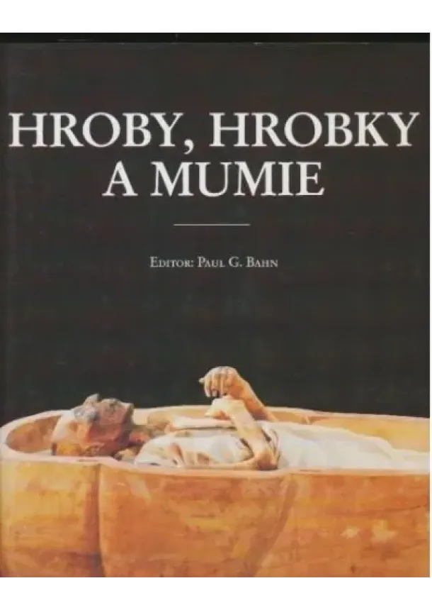 Paul Bahn - Hroby, hrobky a mumie