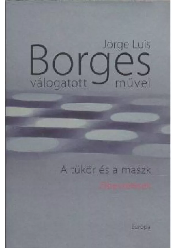 Jorge Luis Borges - BORGES VÁLOGATOTT MŰVEI III. /A TÜKÖR ÉS A MASZK