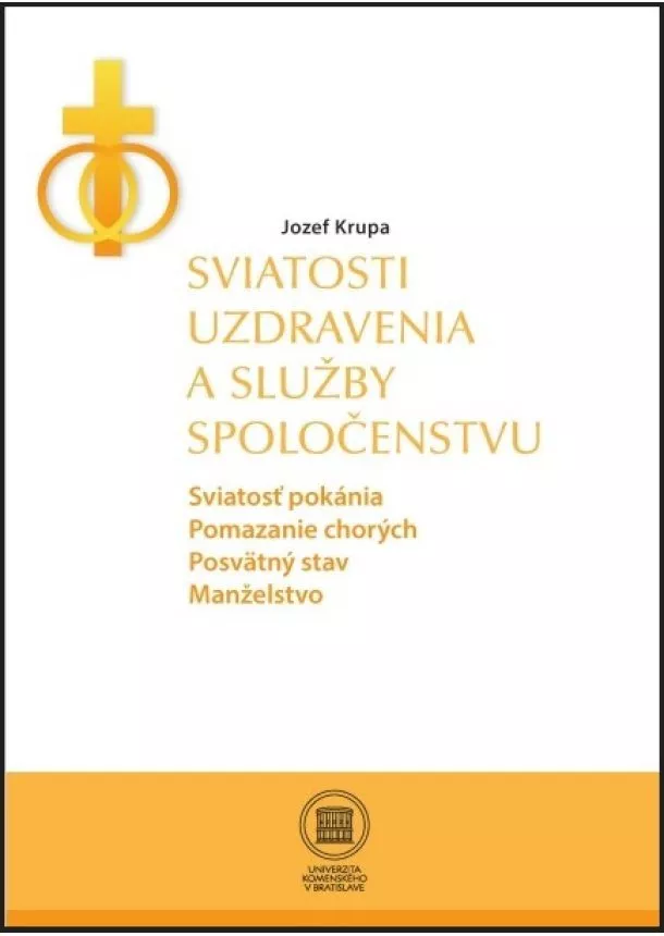 Jozef Krupa - Sviatosti uzdravenia a služby spoločenstvu - Sviatosť pokánia.Pomazanie chorých.Posvätný stav.Manželstvo.