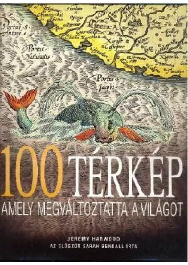 JEREMY HARWOOD - 100 TÉRKÉP AMELY MEGVÁLTOZTATTA A VILÁGOT