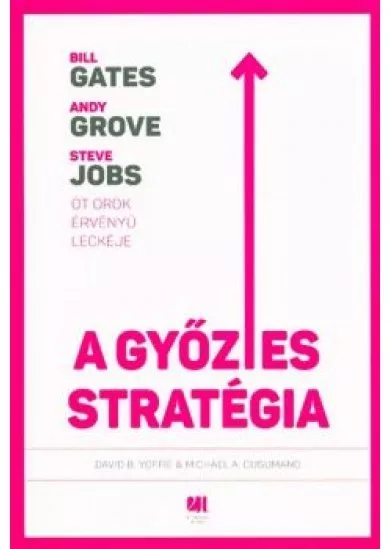 A győztes stratégia /Bill Gates, Andy Grove, Steve Jobs - Öt örök érvényű leckéje