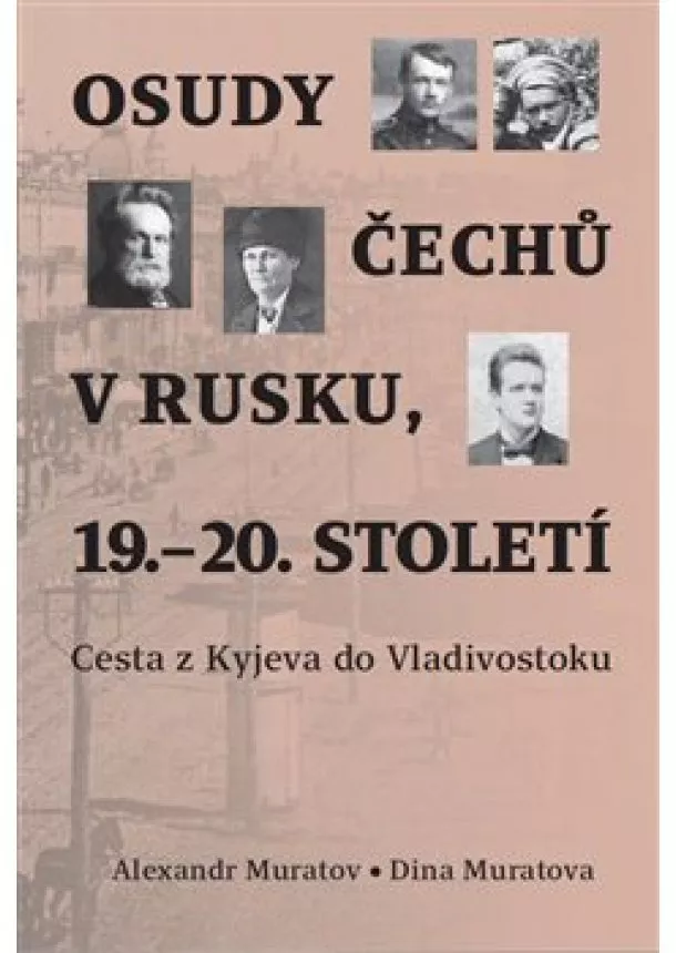 Alexandr Muratov, Dina Muratova - Osudy Čechů v Rusku, 19.–20. století - Cesta z Kyjeva do Vladivostoku