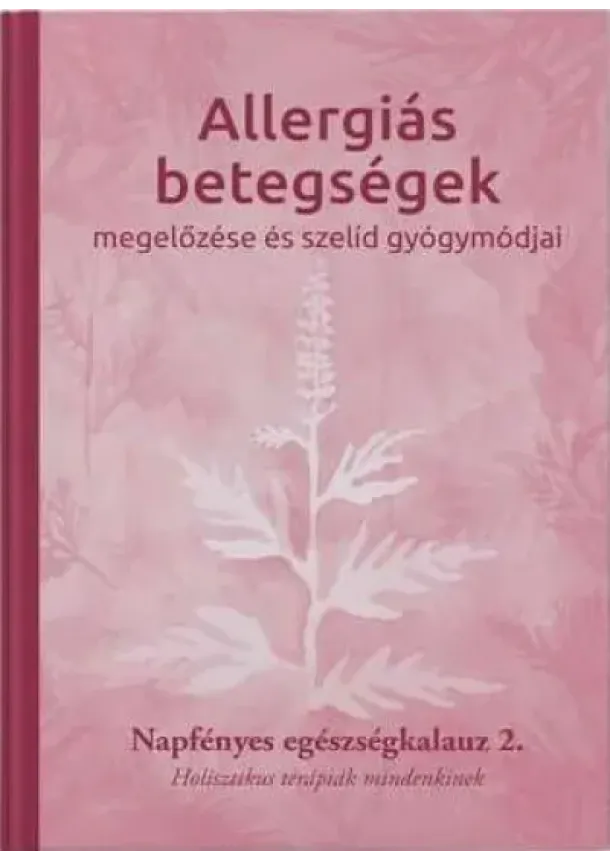 Napfényes Gyógyközpont - Allergiás betegségek megelőzése és szelíd gyógymódjai - Napfényes egészségkalauz 2. - Holisztikus terápiák mindenkinek - Napfény