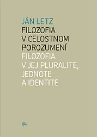 Filozofia v celostnom porozumení. Filozofia v jej pluralite, jednote a identite
