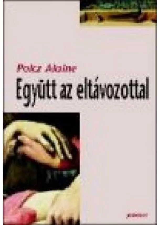 Polcz Alaine - EGYÜTT AZ ELTÁVOZOTTAL