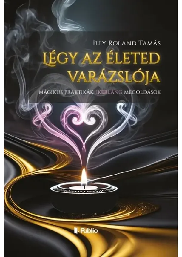 Illy Roland Tamás - Légy az életed varázslója