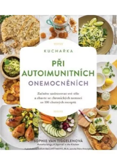 Kuchařka při autoimunitních onemocněních - Začněte uzdravovat své tělo a zbavte se chronických nemocí se 100 chutných receptů