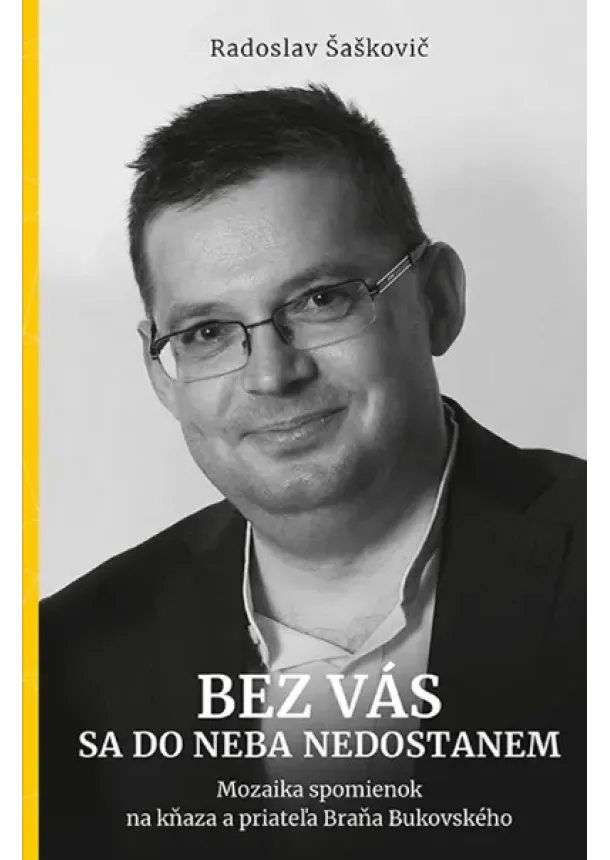 Radoslav Šaškovič - Bez vás sa do neba nedostanem - Mozaika spomienok na kňaza a priateľa Braňa Bukovského