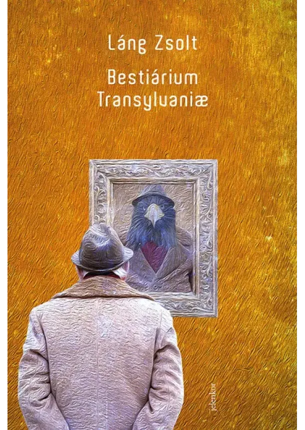 Láng Zsolt - Bestiarium Transylvanae - Kiszolgáltatottságunk regénye