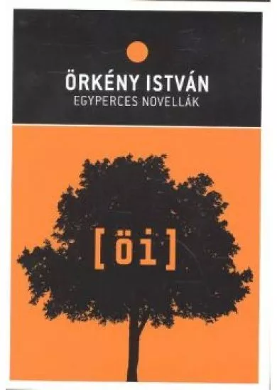 ÖRKÉNY ISTVÁN: EGYPERCES NOVELLÁK /ÖRKÉNY ISTVÁN MŰVEI 01/11