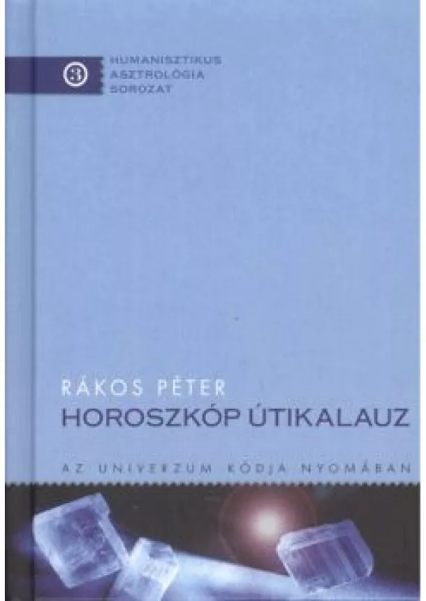 Rákos Péter - HOROSZKÓP ÚTIKALAUZ - AZ UNIVERZUM KÓDJA NYOMÁBAN /HUMANISZTIKUS ASZTROLÓGIA SOROZAT