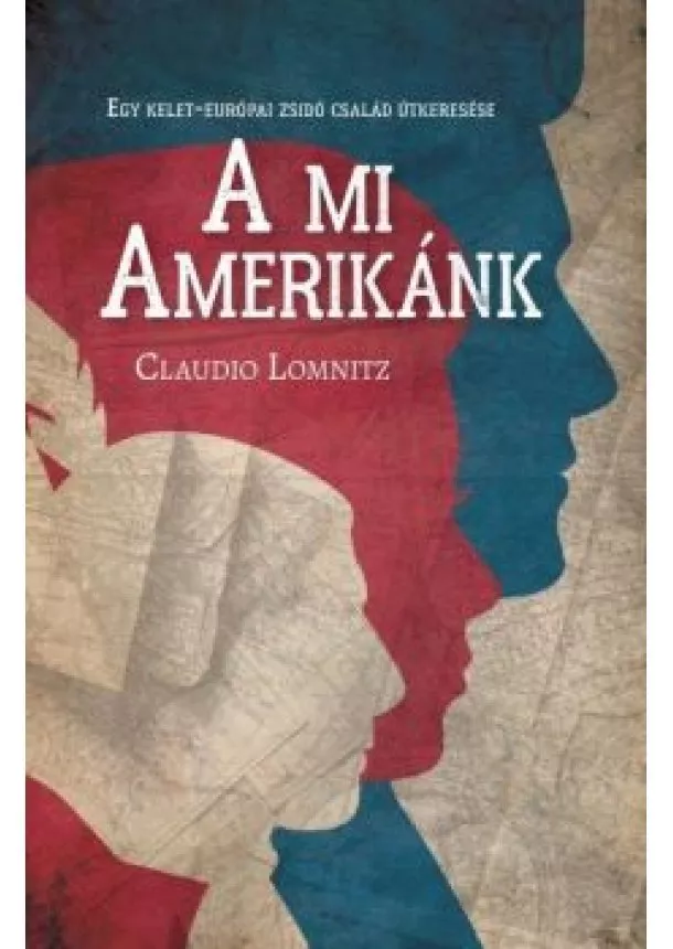 Claudio Lomnitz - A mi Amerikánk - Egy kelet-európai zsidó család útkeresése